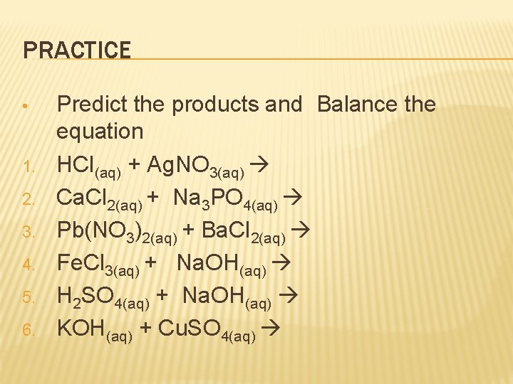 PRACTICE • 1. 2. 3. 4. 5. 6. Predict the products and Balance the