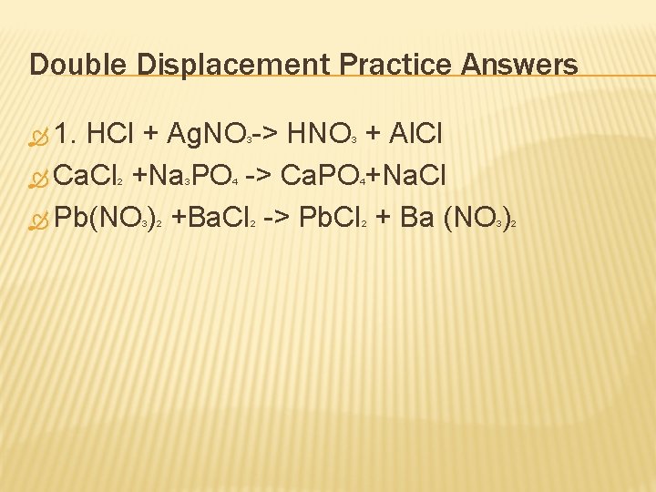 Double Displacement Practice Answers 1. HCl + Ag. NO -> HNO + Al. Cl