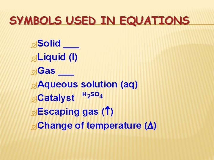 SYMBOLS USED IN EQUATIONS Solid ___ Liquid (l) Gas ___ Aqueous solution (aq) H