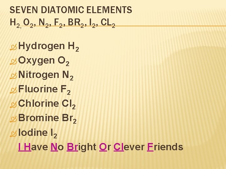 SEVEN DIATOMIC ELEMENTS H 2, O 2, N 2, F 2, BR 2, I