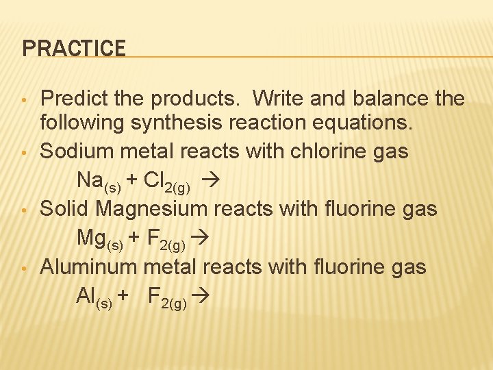 PRACTICE • • Predict the products. Write and balance the following synthesis reaction equations.