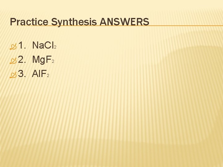 Practice Synthesis ANSWERS 1. Na. Cl 2 2. Mg. F 2 3. Al. F