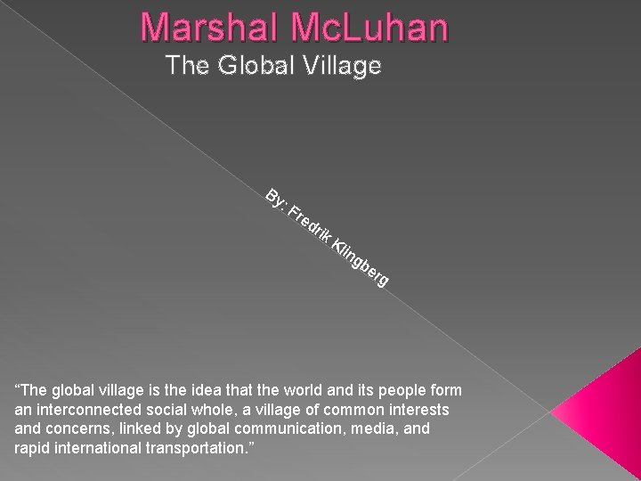 Marshal Mc. Luhan The Global Village By : F re dr ik Kl ing