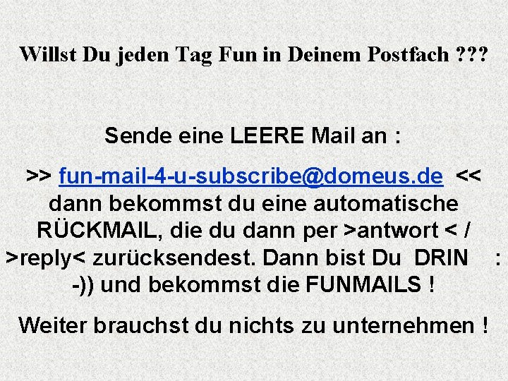 Willst Du jeden Tag Fun in Deinem Postfach ? ? ? Sende eine LEERE