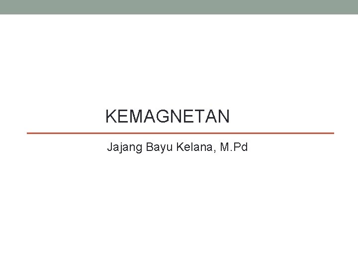 KEMAGNETAN Jajang Bayu Kelana, M. Pd 