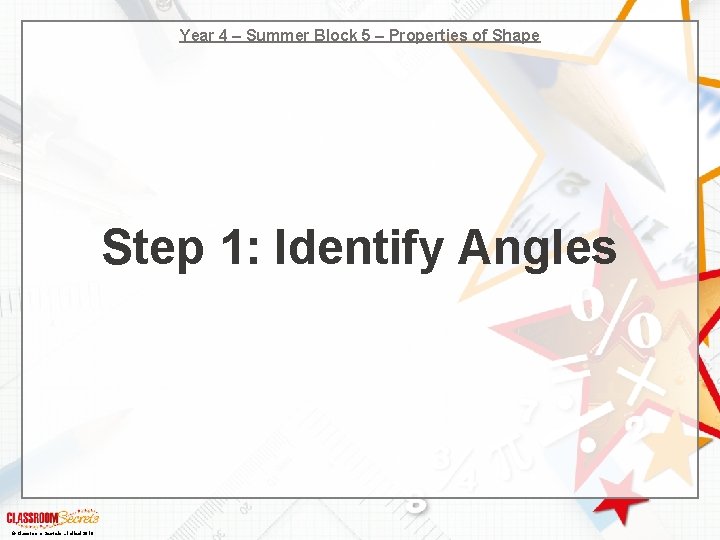 Year 4 – Summer Block 5 – Properties of Shape Step 1: Identify Angles