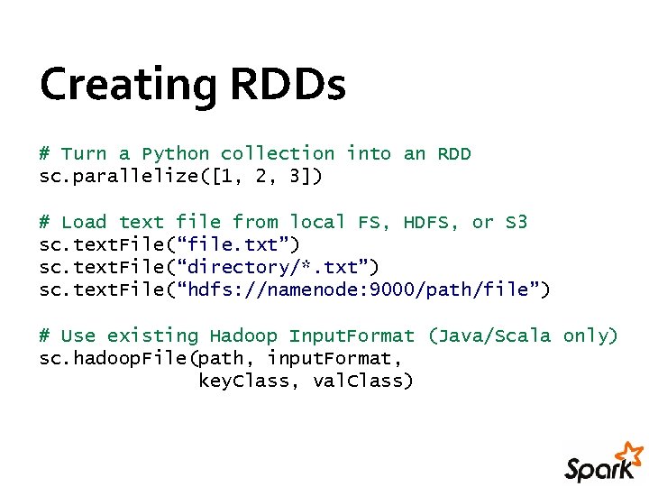 Creating RDDs # Turn a Python collection into an RDD sc. parallelize([1, 2, 3])