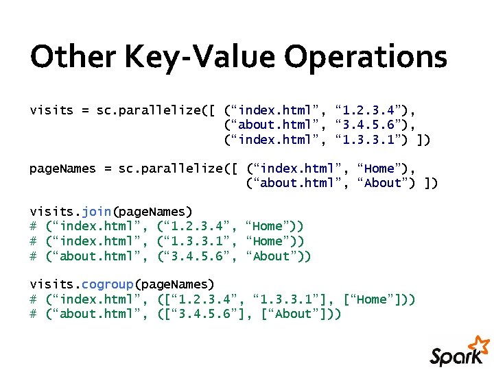 Other Key-Value Operations visits = sc. parallelize([ (“index. html”, “ 1. 2. 3. 4”), Other Key-Value Operations visits = sc. parallelize([ (“index. html”, “ 1. 2. 3. 4”),