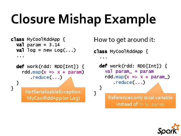 Closure Mishap Example class My. Cool. Rdd. App { val param = 3. 14 Closure Mishap Example class My. Cool. Rdd. App { val param = 3. 14