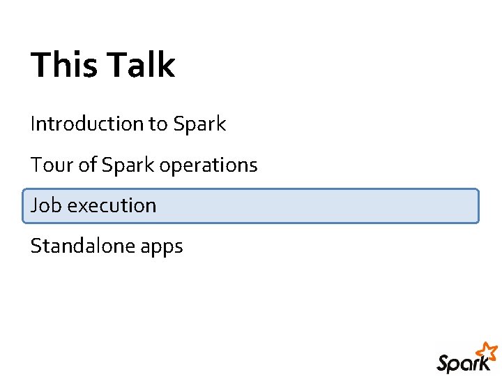 This Talk Introduction to Spark Tour of Spark operations Job execution Standalone apps This Talk Introduction to Spark Tour of Spark operations Job execution Standalone apps