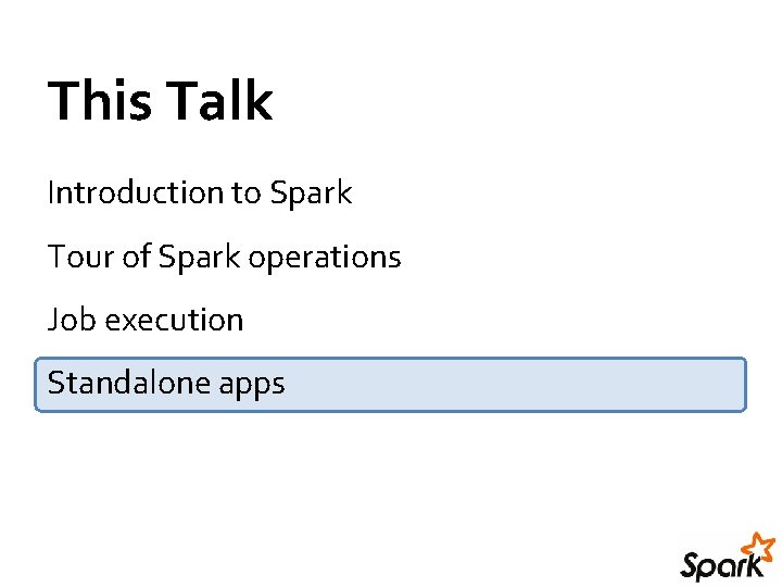 This Talk Introduction to Spark Tour of Spark operations Job execution Standalone apps This Talk Introduction to Spark Tour of Spark operations Job execution Standalone apps