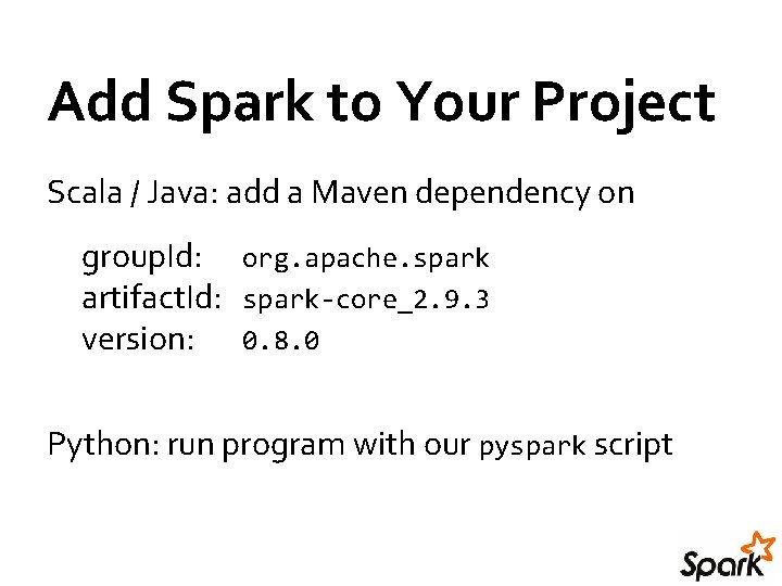 Add Spark to Your Project Scala / Java: add a Maven dependency on group. Add Spark to Your Project Scala / Java: add a Maven dependency on group.