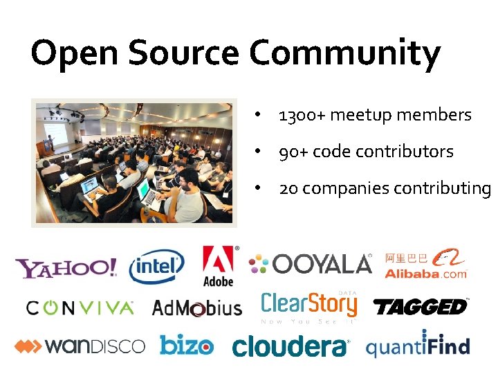 Open Source Community • 1300+ meetup members • 90+ code contributors • 20 companies Open Source Community • 1300+ meetup members • 90+ code contributors • 20 companies