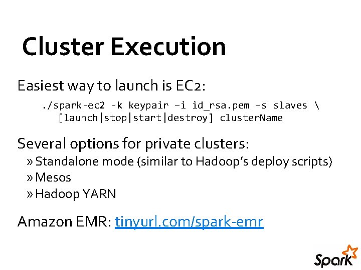 Cluster Execution Easiest way to launch is EC 2: . /spark-ec 2 -k keypair Cluster Execution Easiest way to launch is EC 2: . /spark-ec 2 -k keypair