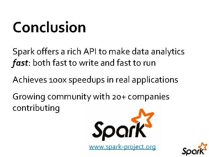 Conclusion Spark offers a rich API to make data analytics fast: both fast to Conclusion Spark offers a rich API to make data analytics fast: both fast to