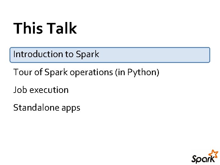 This Talk Introduction to Spark Tour of Spark operations (in Python) Job execution Standalone This Talk Introduction to Spark Tour of Spark operations (in Python) Job execution Standalone