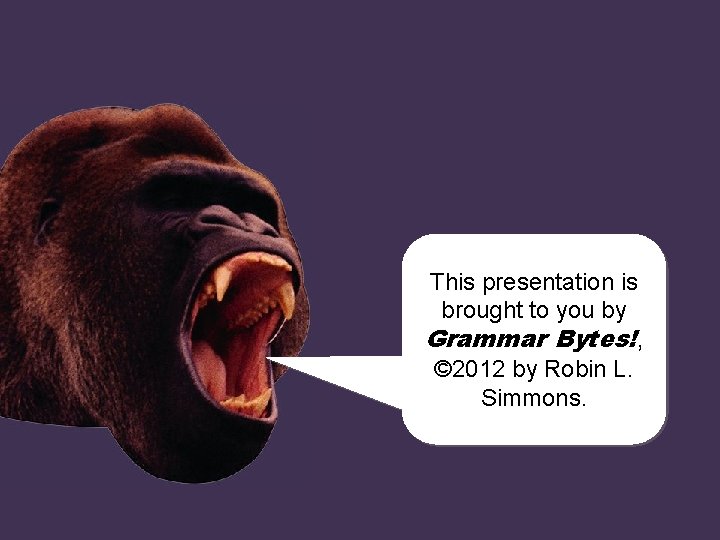 This presentation is broughtchomp! to you by Grammar Bytes!, © 2012 chomp! by Robin