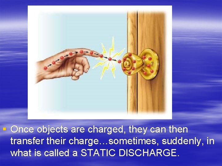 § Once objects are charged, they can then transfer their charge…sometimes, suddenly, in what