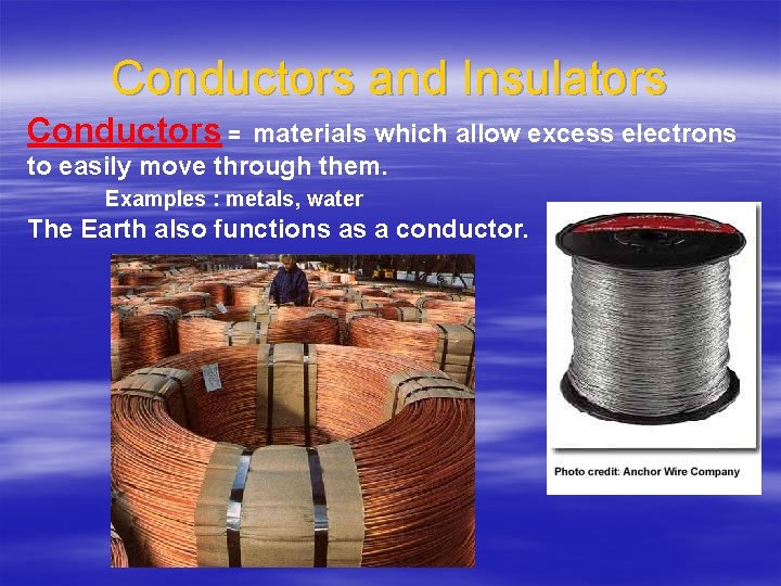 Conductors and Insulators Conductors = materials which allow excess electrons to easily move through