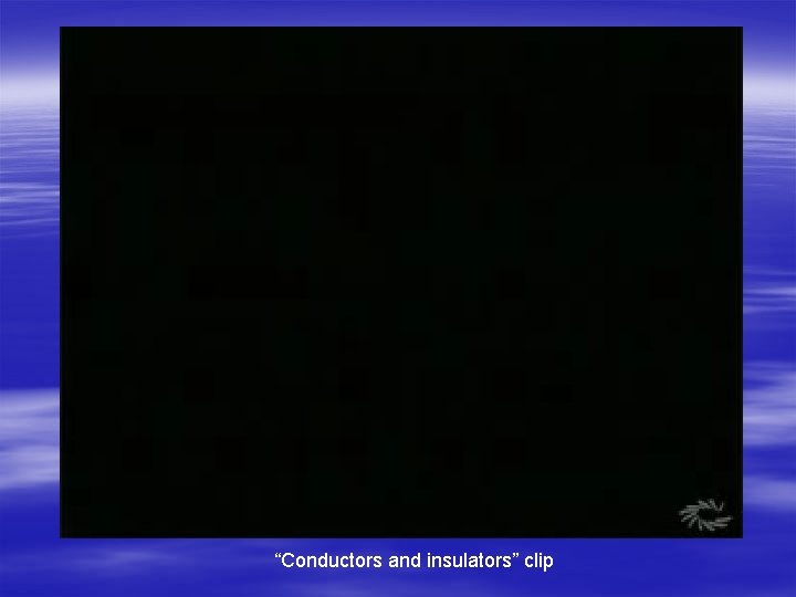 “Conductors and insulators” clip 