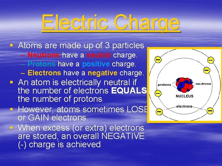 Electric Charge § Atoms are made up of 3 particles – – – Neutrons