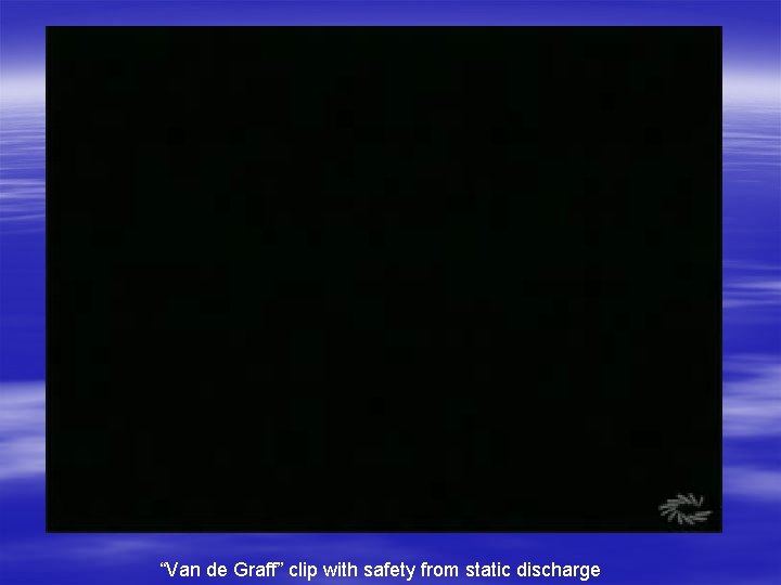 “Van de Graff” clip with safety from static discharge 