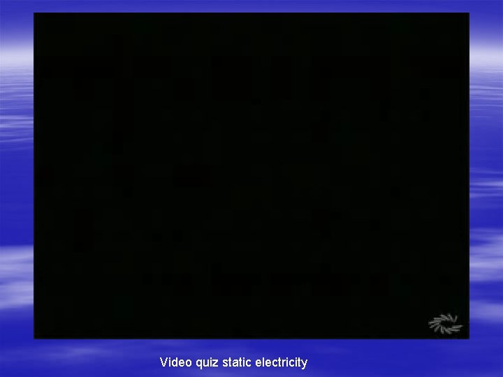 Video quiz static electricity 