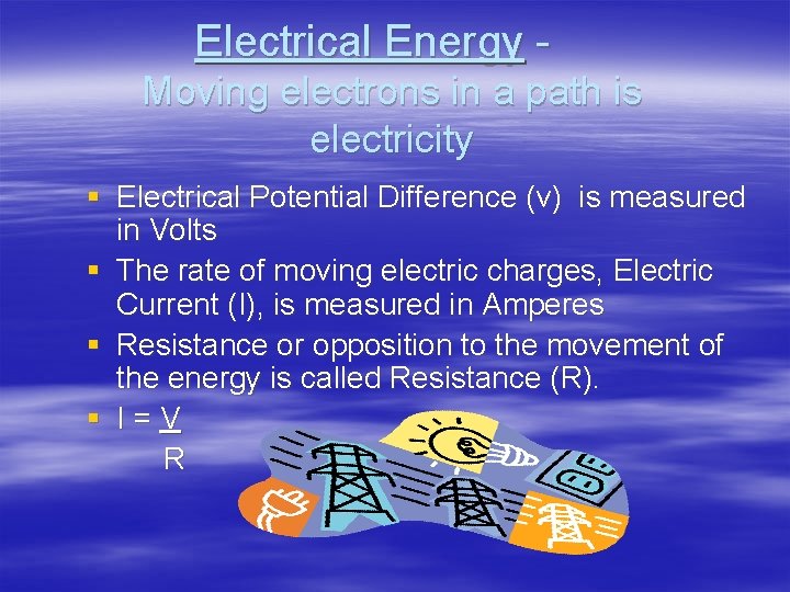 Electrical Energy Moving electrons in a path is electricity § Electrical Potential Difference (v)