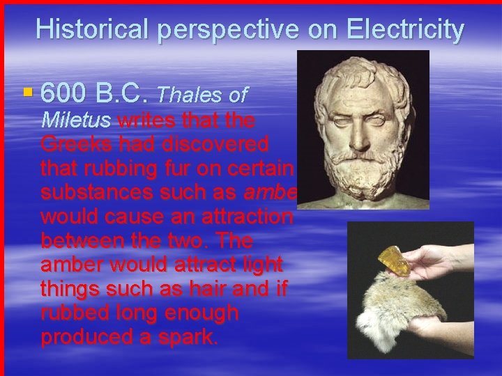 Historical perspective on Electricity § 600 B. C. Thales of Miletus writes that the