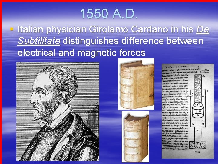 1550 A. D. § Italian physician Girolamo Cardano in his De Subtilitate distinguishes difference