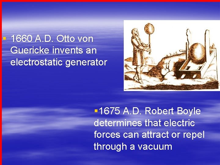 § 1660 A. D. Otto von Guericke invents an electrostatic generator § 1675 A.