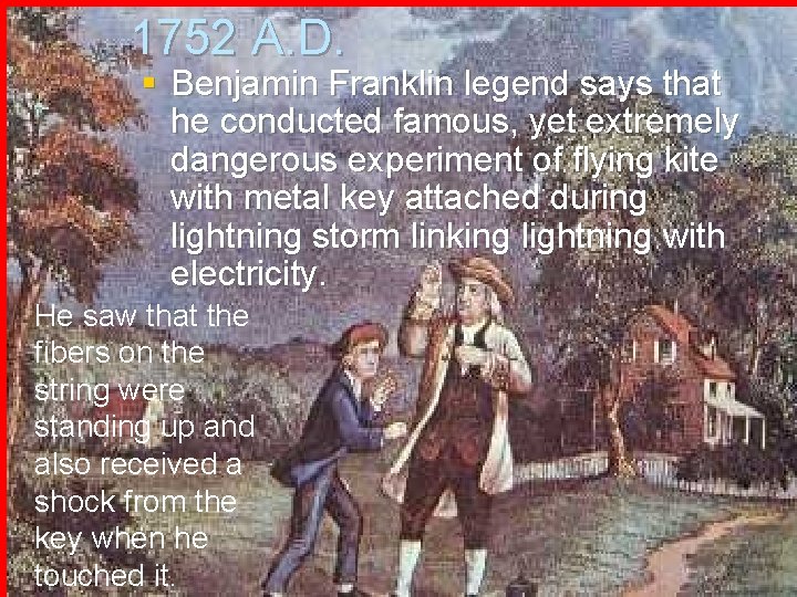 1752 A. D. § Benjamin Franklin legend says that he conducted famous, yet extremely