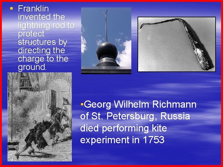 § Franklin invented the lightning rod to protect structures by directing the charge to