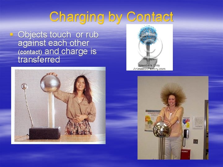 Charging by Contact § Objects touch or rub against each other (contact) and charge