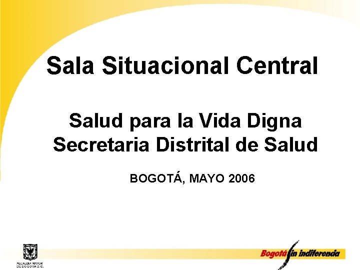 Sala Situacional Central Salud para la Vida Digna Secretaria Distrital de Salud BOGOTÁ, MAYO Sala Situacional Central Salud para la Vida Digna Secretaria Distrital de Salud BOGOTÁ, MAYO