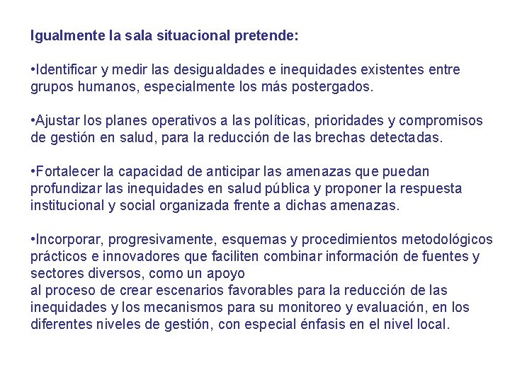 Igualmente la sala situacional pretende: • Identificar y medir las desigualdades e inequidades existentes Igualmente la sala situacional pretende: • Identificar y medir las desigualdades e inequidades existentes
