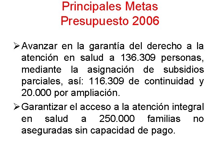 Principales Metas Presupuesto 2006 Ø Avanzar en la garantía del derecho a la atención Principales Metas Presupuesto 2006 Ø Avanzar en la garantía del derecho a la atención