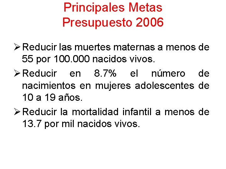 Principales Metas Presupuesto 2006 Ø Reducir las muertes maternas a menos de 55 por Principales Metas Presupuesto 2006 Ø Reducir las muertes maternas a menos de 55 por