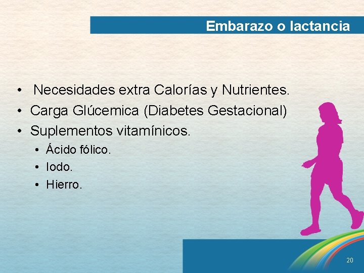 Embarazo o lactancia • Necesidades extra Calorías y Nutrientes. • Carga Glúcemica (Diabetes Gestacional)