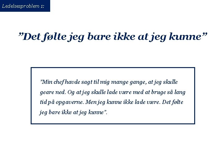 Ledelsesproblem 1: ”Det følte jeg bare ikke at jeg kunne” ”Min chef havde sagt