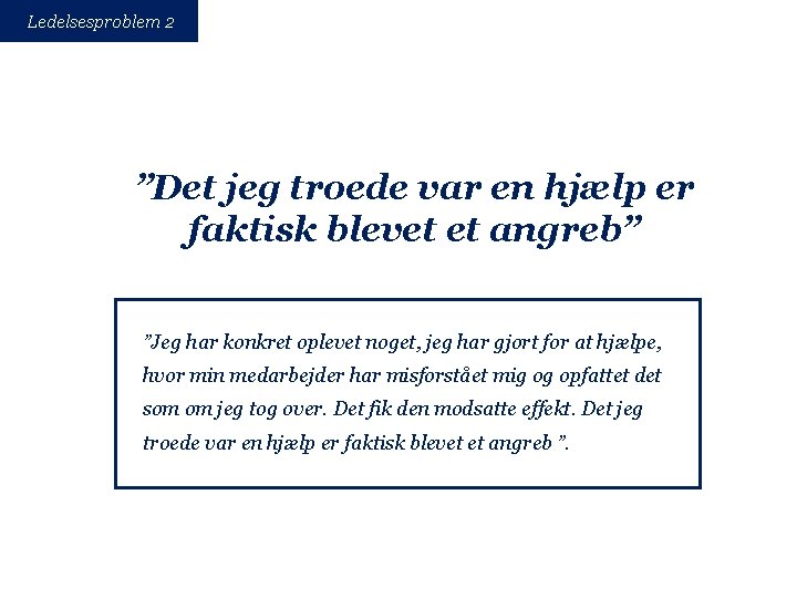 Ledelsesproblem 2 ”Det jeg troede var en hjælp er faktisk blevet et angreb” ”Jeg