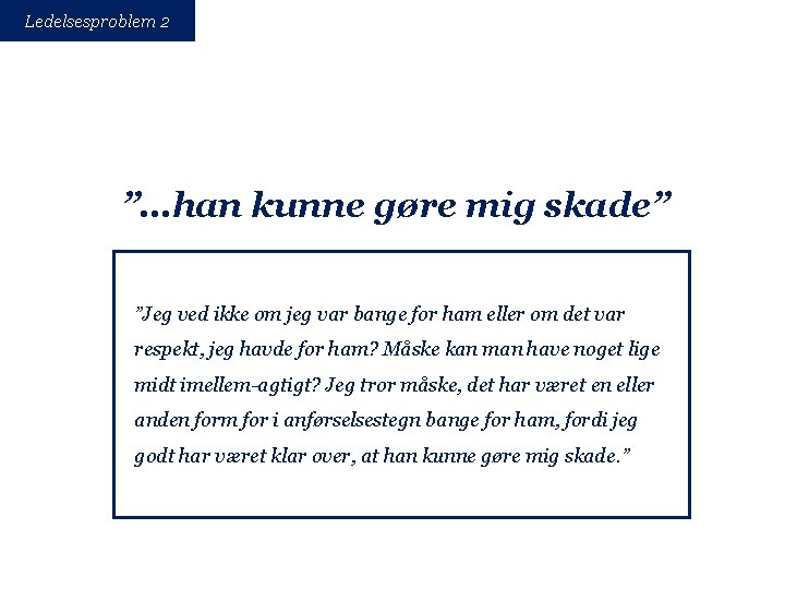 Ledelsesproblem 2 ”…han kunne gøre mig skade” ”Jeg ved ikke om jeg var bange
