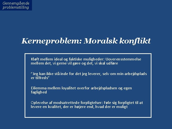 Gennemgående problemstilling Kerneproblem: Moralsk konflikt Kløft mellem ideal og faktiske muligheder: Uoverensstemmelse mellem det,