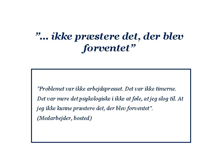 ”… ikke præstere det, der blev forventet” ”Problemet var ikke arbejdspresset. Det var ikke