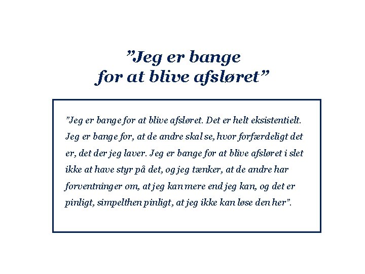 ”Jeg er bange for at blive afsløret” ”Jeg er bange for at blive afsløret.