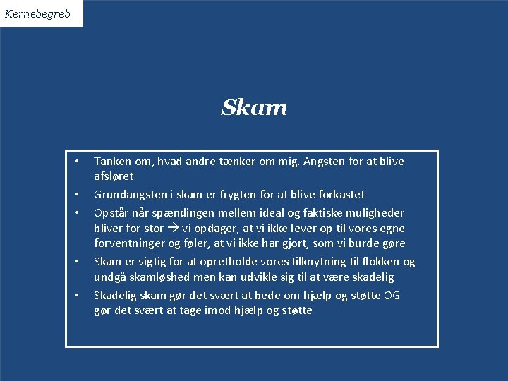 Kernebegreb Skam • • • Tanken om, hvad andre tænker om mig. Angsten for