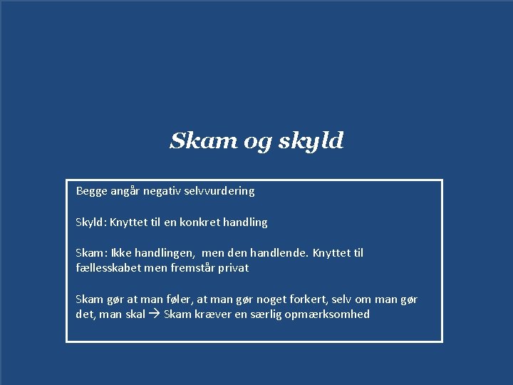 Skam og skyld Begge angår negativ selvvurdering Skyld: Knyttet til en konkret handling Skam: