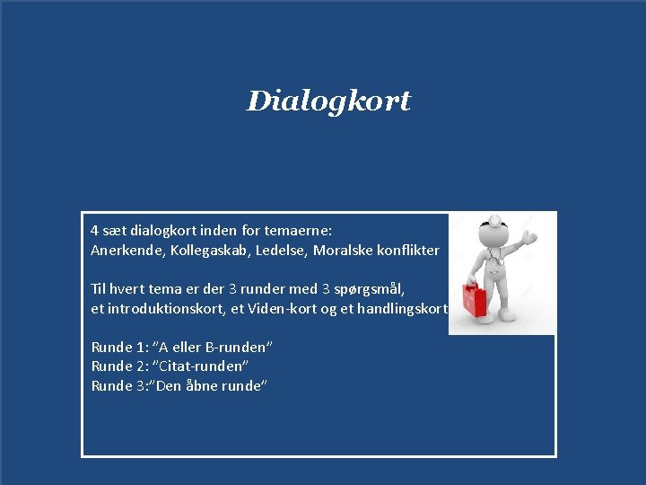 Dialogkort 4 sæt dialogkort inden for temaerne: Anerkende, Kollegaskab, Ledelse, Moralske konflikter Til hvert