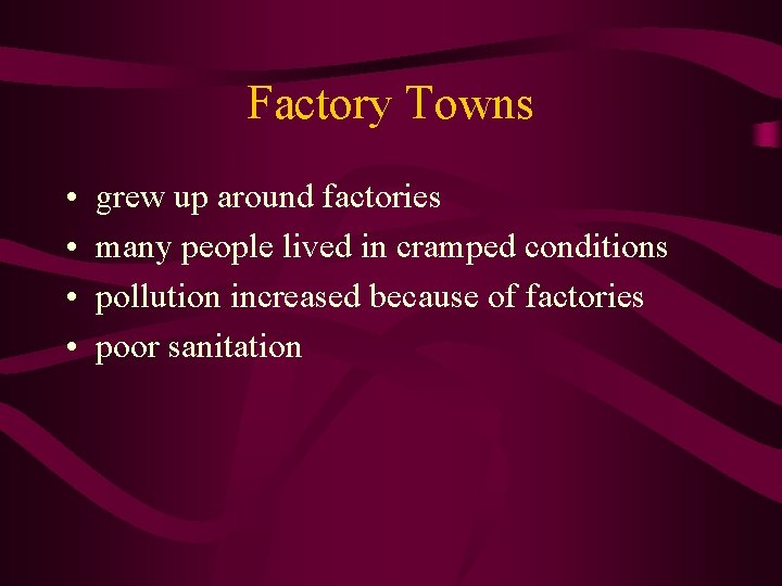 Factory Towns • • grew up around factories many people lived in cramped conditions