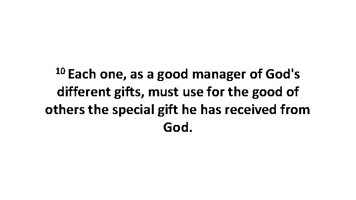 10 Each one, as a good manager of God's different gifts, must use for 10 Each one, as a good manager of God's different gifts, must use for